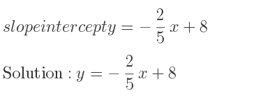 The slope intercept of y=-2/5 x+8 is y=-2/5 x+8